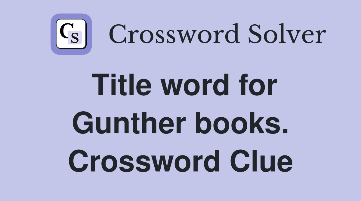Title word for Gunther books. Crossword Clue Answers Crossword Solver